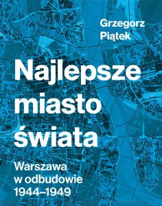Recenzja książki „Najlepsze miasto świata. Warszawa w odbudowie 1944-1949”